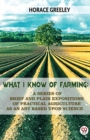 What I Know Of Farming : A Series Of Brief And Plain Expositions Of Practical Agriculture As An Art Based Upon Science - Book