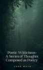 Poetic Witticisms- A Series of Thoughts Composed as Poetry - Book