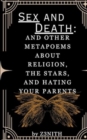 Sex And Death : and other Metapoems about Religion, the Stars, and Hating your Parents - Book