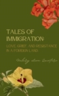 Tales of Immigration : Love, Grief, and Resistance in Foreign Land. - Book