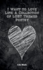 I Want to Love Life : A Collection of LGBT Themed Poetry - Book