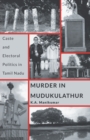 Murder in Mudukulathur : Caste and Electoral Politics in Tamil Nadu - Book