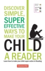Discover Simple, Super Effective Ways to Make Your Child a Reader - Book