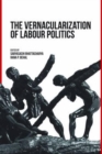 The Vernacularization of Labour Politics - Book