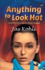 Anything To Look Hot : Candid Confessions of a Plastic Surgeon - Book