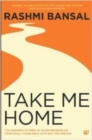 Take Me Home : The Inspiring Stories of 20 Entrepreneurs from Small-Town India with Big-Time Dreams - Book