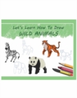 Let's Learn How To Draw Wild Animals : Learning Book - Book