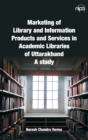 Marketing of Library and Information Products and Services in Academic Libraries of Uttarakhand : A Study - Book