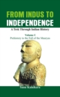 From Indus to Independence : A Trek Through Indian History Prehistory to the Fall of the Mauryas Vol I - Book