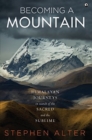 Becoming a Mountain : Himalayan Journeys in Search of the Sacred and the Sublime - Book