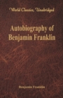 Autobiography of Benjamin Franklin : (World Classics, Unabridged) - Book
