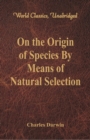 On the Origin of Species By Means of Natural Selection : (World Classics, Unabridged) - Book