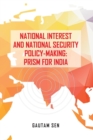 National Interest and National Security Policy-Making : Prism for India - Book