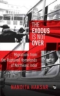 The Exodus Is Not Over : Migrations from the Ruptured Homelands of Northeast India - Book