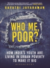 Who me, Poor? : How India's Youth are Living in Urban Poverty to Make it Big - Book