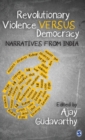 Revolutionary Violence Versus Democracy : Narratives from India - Book