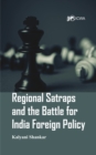 Regional Satraps and the Battle for India Foreign Policy - eBook