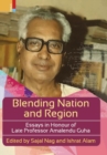 Blending Nation And Region : Essays in Honour of Late Professor Amalendu Guha - Book