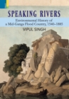 Speaking Rivers : Environmental History of a Mid-Ganga Flood Country, 1540 - 1885 - Book