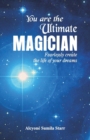 You are the Ultimate Magician : Fearlessly create the Life of Your Dreams - Book