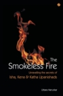 The Smokeless Fire : Unravelling the secrets of Isha, Kena and Katha Upanishads - Book
