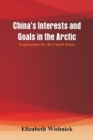 China's Interests and Goals in the Arctic : Implications for the United States - Book