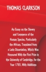 An Essay on the Slavery and Commerce of the Human Species, Particularly the African, Translated from a Latin Dissertation, Which Was Honoured With the First Prize in the University of Cambridge, for t - Book
