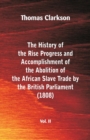 The History of the Rise, Progress and Accomplishment of the Abolition of the African Slave Trade by the British Parliament (1808), Vol. II - Book
