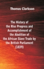 The History of the Rise, Progress and Accomplishment of the Abolition of the African Slave-Trade, by the British Parliament (1839) - Book
