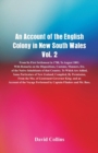 An Account of the English Colony in New South Wales, Vol. 2 from Its First Settlement in 1788, to August 1801 : With Remarks on the Dispositions, Customs, Manners, Etc. of the Native Inhabitants of Th - Book