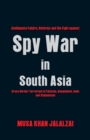 Spy War in South Asia : Intelligence Failure, Reforms and the Fight Against Cross Border Terrorism in Pakistan, Bangladesh, India and Afghanistan - Book