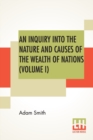 An Inquiry Into The Nature And Causes Of The Wealth Of Nations (Volume I) - Book