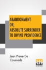 Abandonment Or, Absolute Surrender To Divine Providence : Posthumous Work Of Rev. J. P. De Caussade, S.J., Revised And Corrected By Rev. H. Ramiere, S.J., Translated From The Eighth French Edition By - Book