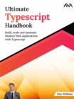 Ultimate Typescript Handbook : Build, Scale and Maintain Modern Web Applications with Typescript - Book