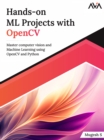 Hands-On Ml Projects with OpenCV : Master Computer Vision and Machine Learning Using OpenCV and Python - Book