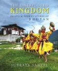 The Unexplored Kingdom of Bhutan : People and Folk Cultures of Bhutan - Book