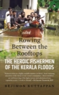 Rowing Between the Rooftops : The Heroic Fishermen of the Kerala Floods - Book