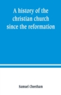 A history of the christian church since the reformation - Book