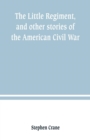 The Little Regiment, and other stories of the American Civil War - Book