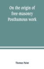 On the origin of free-masonry. Posthumous work - Book