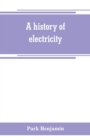 A history of electricity (the intellectual rise in electricity) from antiquity to the days of Benjamin Franklin - Book