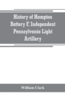 History of Hampton Battery F, Independent Pennsylvania Light Artillery : organized at Pittsburgh, Pa., October 8, 1861; mustered out in Pittsburg, June 26, 1865 - Book