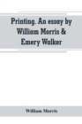 Printing. An essay by William Morris & Emery Walker. From Arts & crafts essays by members of the Arts and Crafts Exhibition Society - Book