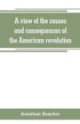 A view of the causes and consequences of the American revolution; in thirteen discourses, preached in North America between the years 1763 and 1775 : with an historical preface - Book