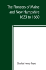 The pioneers of Maine and New Hampshire, 1623 to 1660; a descriptive list, drawn from records of the colonies, towns, churches, courts and other contemporary sources - Book