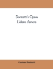 Donizetti's opera L'elisire d'amore : containing the Italian text, with and English translation and the music of all the principal airs - Book