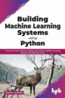Building Machine Learning Systems Using Python : Practice to Train Predictive Models and Analyze Machine Learning Results with Real Use-Cases - Book