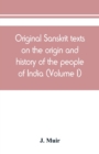 Original Sanskrit texts on the origin and history of the people of India, their religion and institutions (Volume I) - Book