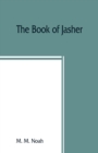 The book of Jasher : referred to in Joshua and Second Samuel: faithfully translated from the original Hebrew into English - Book
