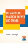 The American Practical Brewer And Tanner : In Which Is Exhibited The Whole Process Of Brewing - Book